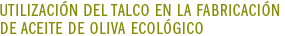 UTILIZACIÓN DEL TALCO EN LA FABRICACIÓN DE ACEITE DE OLIVA ECOLÓGICO